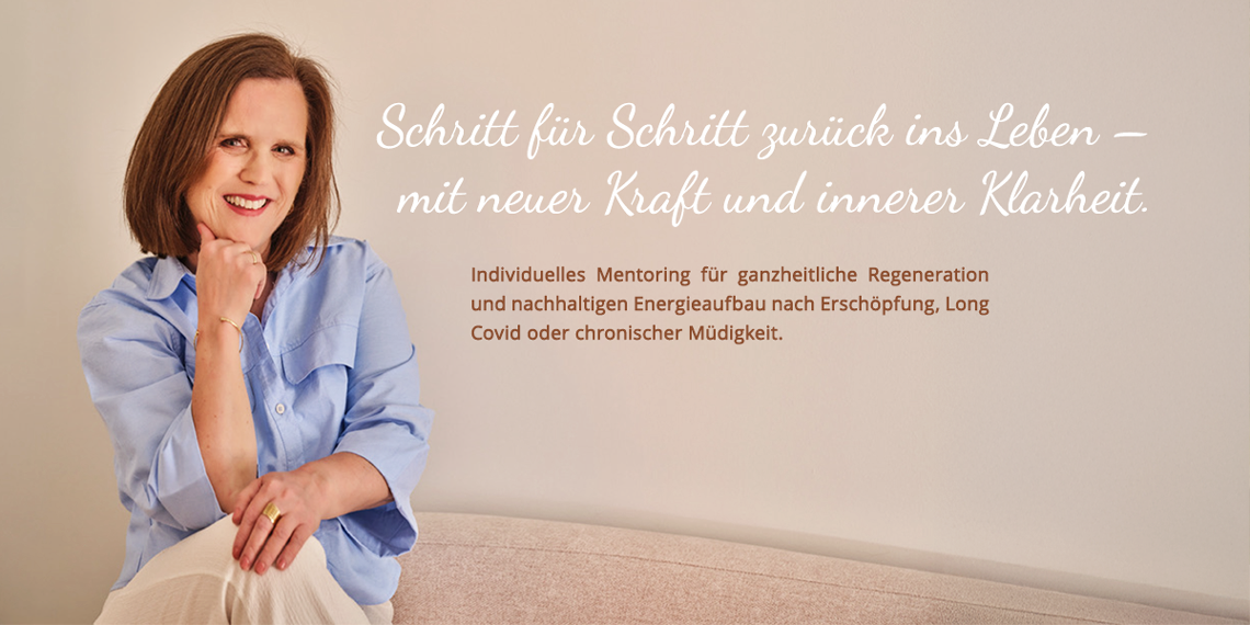 Schritt für Schritt zurück ins Leben – mit neuer Kraft und innerer Klarheit. Individuelles Mentoring für ganzheitliche Regeneration und nachhaltigen Energieaufbau nach Erschöpfung, Long Covid oder chronischer Müdigkeit.
